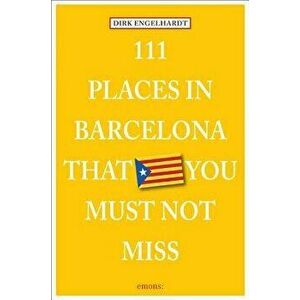 111 Places in Barcelona That You Must Not Miss, Paperback - Dirk Engelhardt imagine