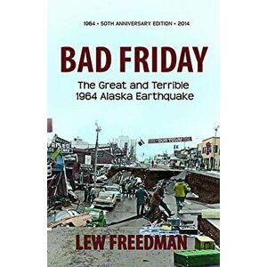 Bad Friday: The Great and Terrible 1964 Alaska Earthquake, Paperback - Lew Freedman imagine