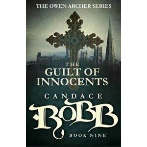 The Guilt of Innocents: The Owen Archer Series - Book Nine, Paperback - Candace Robb imagine