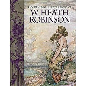 Golden Age Illustrations of W. Heath Robinson, Paperback - William Heath Robinson imagine