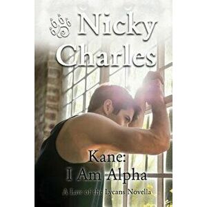 Kane: I Am Alpha: A Law of the Lycans Novella, Paperback - Nicky Charles imagine