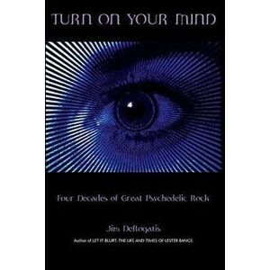 Turn on Your Mind: Four Decades of Great Psychedelic Rock, Paperback - Jim DeRogatis imagine