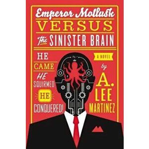 Emperor Mollusk Versus the Sinister Brain, Paperback - A. Lee Martinez imagine