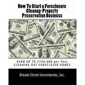 How to Start a Foreclosure Cleanup-Property Preservation Business: Earn Up to $100, 000 Per Year Cleaning Out Foreclosed Homes, Paperback - Inc Dream S imagine