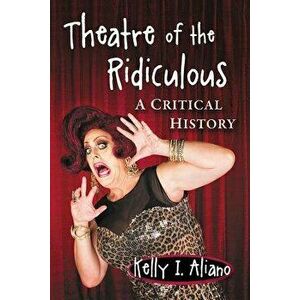 Theatre of the Ridiculous: A Critical History, Paperback - Kelly I. Aliano imagine