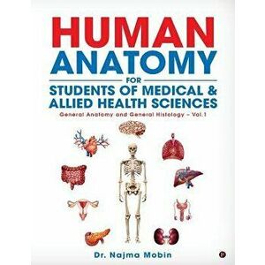Basics of Human Anatomy for Students of Medical & Allied Health Sciences: General Anatomy and General Histology - Vol.1, Paperback - Dr Najma Mobin imagine