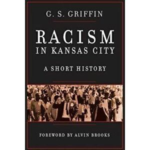 Racism in Kansas City: A Short History, Paperback - G. S. Griffin imagine
