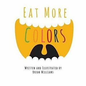 Eat More Colors: A Fun Educational Rhyming Book about Healthy Eating and Nutrition for Kids, Vegan Book, Colorful Pictures, Fun Facts, Paperback - Bre imagine