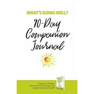 What's Going Well? Journal: 90-Day Companion Journal, Paperback - Greg Bell imagine