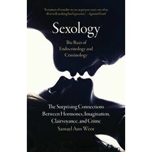 Sexology: The Basis of Endocrinology and Criminology: The Surprising Connections Between Hormones, Imagination, Clairvoyance, and Crime, Paperback - S imagine
