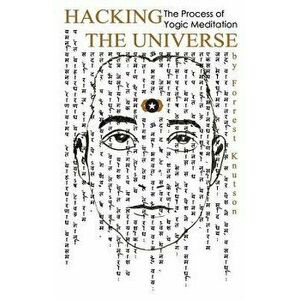 Hacking the Universe: The Process of Yogic Meditation, Paperback - Forrest Knutson imagine