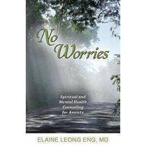 No Worries: Spiritual and Mental Health Counseling for Anxiety, Paperback - Elaine Leong Eng imagine