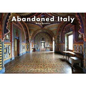 Abandoned Italy, Hardcover - Robin Brianert imagine