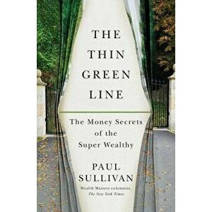 The Thin Green Line: The Money Secrets of the Super Wealthy, Paperback - Paul Sullivan imagine