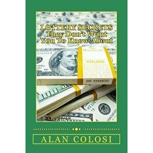 Lottery Secrets - They Don't Want You to Know about: The Techniques on How to Win It Once!, Paperback - Alan Colosi imagine