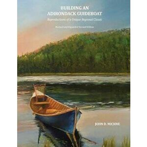 Building an Adirondack Guideboat: Reproductions of a Unique Regional Classic, Paperback - John D. Michne imagine