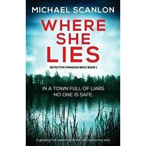 Where She Lies: A Gripping Irish Detective Thriller with a Stunning Twist, Paperback - Michael Scanlon imagine