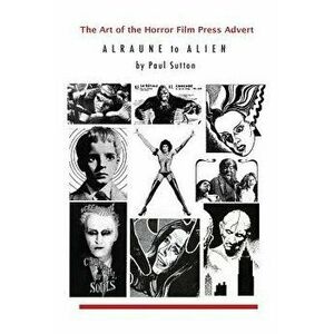 The Art of the Horror Film Press Advert: Alurane to Alien, Paperback - Paul Sutton imagine