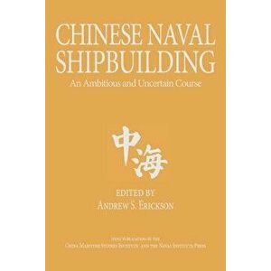 Chinese Naval Shipbuilding: An Ambitious and Uncertain Course, Hardcover - Andrew S. Erickson imagine