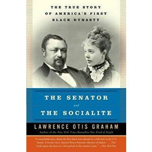 The Senator and the Socialite: The True Story of America's First Black Dynasty, Paperback - Lawrence Otis Graham imagine