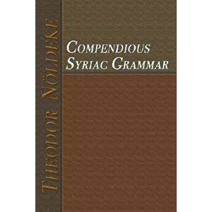 Compendious Syriac Grammar, Paperback - Theodor Noeldeke imagine