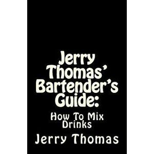 Jerry Thomas' Bartender's Guide: How to Mix Drinks, Paperback - Jerry Thomas imagine
