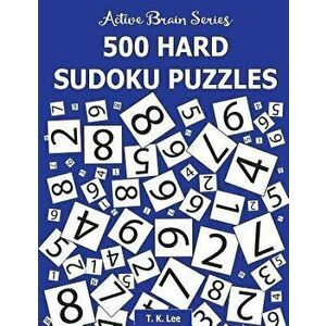 500 Hard Sudoku Puzzles: Active Brain Series Book 3, Paperback - T. K. Lee imagine