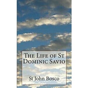 The Life of St Dominic Savio, Paperback - St John Bosco imagine