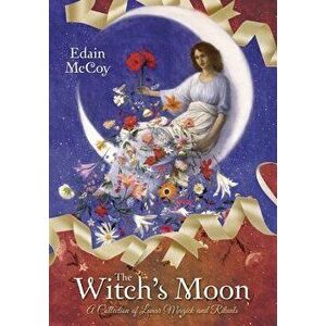 The Witch's Moon: A Collection of Lunar Magick and Rituals, Paperback - Edain McCoy imagine