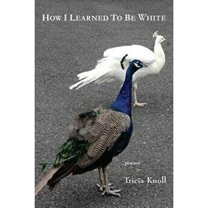 How I Learned to Be White, Paperback - Tricia Knoll imagine