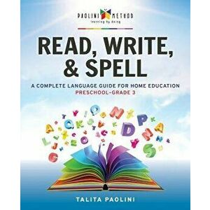 Read, Write, & Spell: A Complete Language Guide for Home Education, Paperback - Talita Paolini imagine