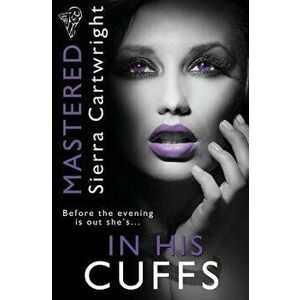 Mastered: In His Cuffs, Paperback - Sierra Cartwright imagine