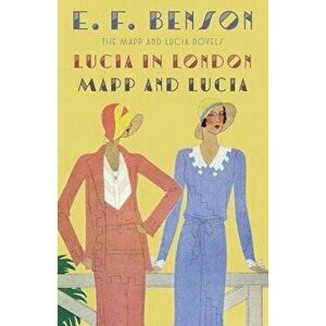 Lucia in London & Mapp and Lucia: The Mapp & Lucia Novels, Paperback - E. F. Benson imagine