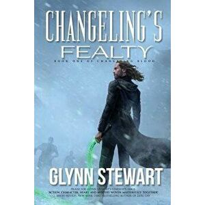 Changeling's Fealty, Paperback - Glynn Stewart imagine