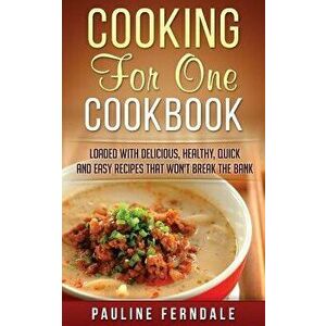 Cooking for One Cookbook: Loaded with Delicious, Healthy, Quick and Easy Recipes That Won't Break the Bank, Paperback - Pauline Ferndale imagine