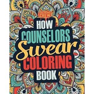 How Counselors Swear Coloring Book: A Funny, Irreverent, Clean Swear Word Counselor Coloring Book Gift Idea, Paperback - Coloring Crew imagine