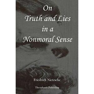 On Truth and Lies in a Nonmoral Sense, Paperback - Friedrich Wilhelm Nietzsche imagine