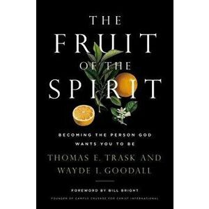 The Fruit of the Spirit: Becoming the Person God Wants You to Be, Paperback - Thomas E. Trask imagine