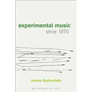 Experimental Music Since 1970, Paperback - Jennie Gottschalk imagine