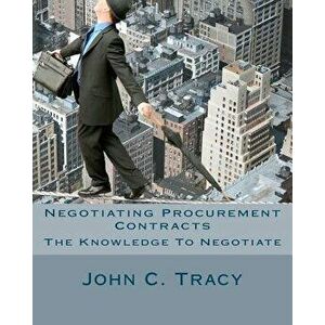 Negotiating Procurement Contracts: The Knowledge to Negotiate, Paperback - John C. Tracy Jr imagine