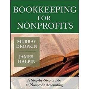 Bookkeeping for Nonprofits: A Step-By-Step Guide to Nonprofit Accounting, Paperback - Murray Dropkin imagine