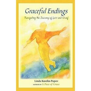 Graceful Endings: Navigating the Journey of Loss and Grief, Paperback - Linda Kavelin-Popov imagine
