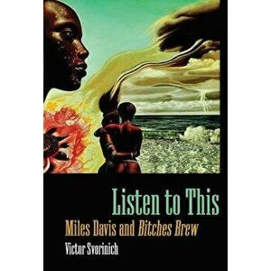 Listen to This: Miles Davis and Bitches Brew, Paperback - Victor Svorinich imagine