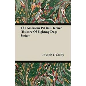 The American Pit Bull Terrier (History of Fighting Dogs Series), Paperback - Joseph L. L. Colby imagine
