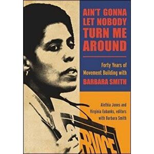 Ain't Gonna Let Nobody Turn Me Around: Forty Years of Movement Building with Barbara Smith, Paperback - Alethia Jones imagine