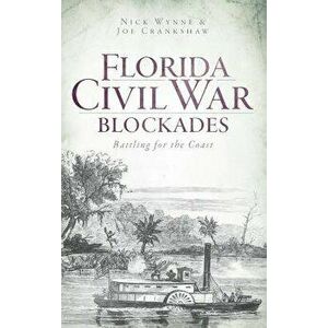 Florida Civil War Blockades: Battling for the Coast, Hardcover - Nick Wynne imagine