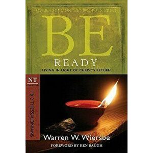 Be Ready: 1 & 2 Thessalonians: Living in Light of Christ's Return, Paperback - Warren W. Wiersbe imagine