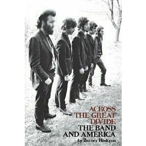 Across the Great Divide: The Band and America, Paperback - Barney Hoskyns imagine