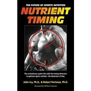 Nutrient Timing: The Future of Sports Nutrition, Hardcover - John Ivy imagine