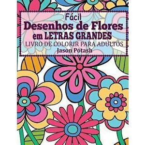 Facil Desenhos de Flores Em Letras Grandes: Livro de Colorir Para Adultos, Paperback - Jason Potash imagine